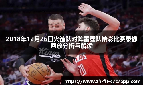 2018年12月26日火箭队对阵雷霆队精彩比赛录像回放分析与解读