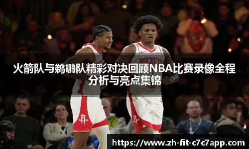 火箭队与鹈鹕队精彩对决回顾NBA比赛录像全程分析与亮点集锦