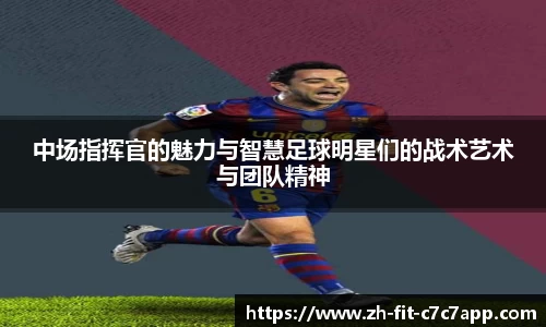 中场指挥官的魅力与智慧足球明星们的战术艺术与团队精神